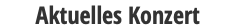 Aktuelles Konzert