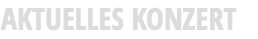 AKTUELLES KONZERT