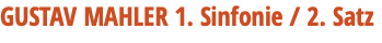 GUSTAV MAHLER 1. Sinfonie / 2. Satz