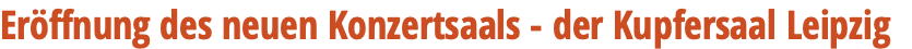 Eröffnung des neuen Konzertsaals - der Kupfersaal Leipzig