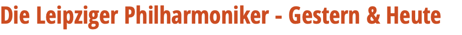 Die Leipziger Philharmoniker - Gestern & Heute