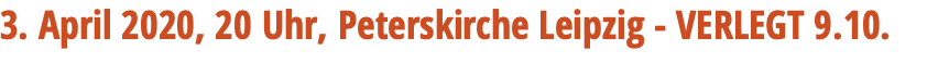 3. April 2020, 20 Uhr, Peterskirche Leipzig - VERLEGT 9.10.
