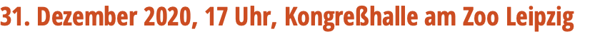 31. Dezember 2020, 17 Uhr, Kongreßhalle am Zoo Leipzig