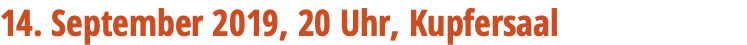 14. September 2019, 20 Uhr, Kupfersaal 