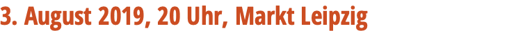 3. August 2019, 20 Uhr, Markt Leipzig 