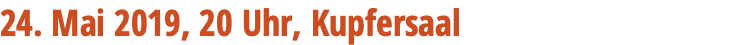 24. Mai 2019, 20 Uhr, Kupfersaal