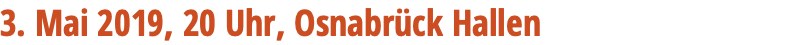 3. Mai 2019, 20 Uhr, Osnabrück Hallen