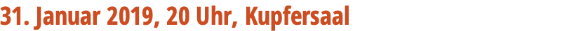 31. Januar 2019, 20 Uhr, Kupfersaal 