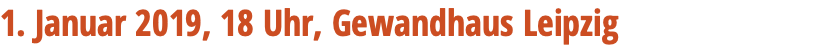 1. Januar 2019, 18 Uhr, Gewandhaus Leipzig