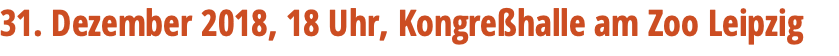 31. Dezember 2018, 18 Uhr, Kongreßhalle am Zoo Leipzig