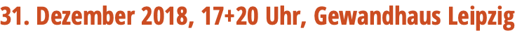 31. Dezember 2018, 17+20 Uhr, Gewandhaus Leipzig