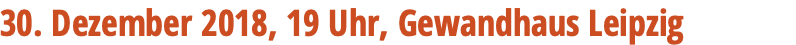 30. Dezember 2018, 19 Uhr, Gewandhaus Leipzig