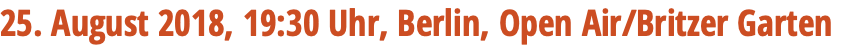 25. August 2018, 19:30 Uhr, Berlin, Open Air/Britzer Garten