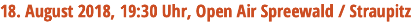 18. August 2018, 19:30 Uhr, Open Air Spreewald / Straupitz