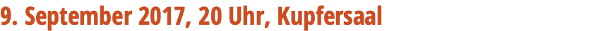 9. September 2017, 20 Uhr, Kupfersaal 