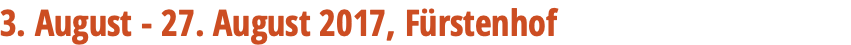 3. August - 27. August 2017, Fürstenhof 