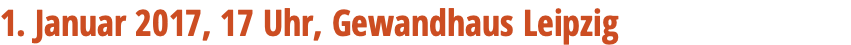 1. Januar 2017, 17 Uhr, Gewandhaus Leipzig