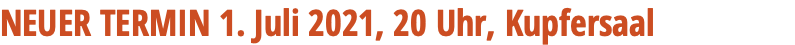 NEUER TERMIN 1. Juli 2021, 20 Uhr, Kupfersaal